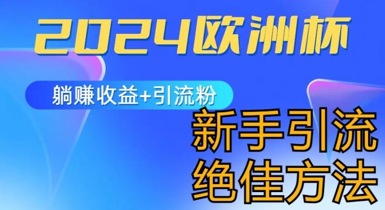 2024欧洲杯风口的玩法及实现收益躺赚+引流粉丝的方法，新手小白绝佳项目【揭秘】-轻创网