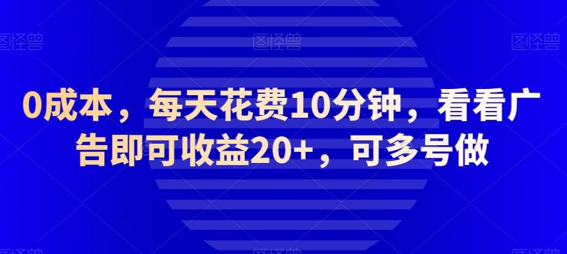 0成本，每天花费10分钟，看看广告即可收益20+，可多号做-轻创网