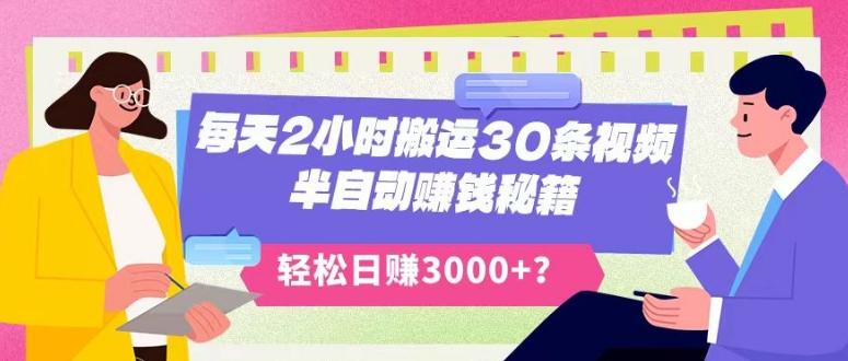 每天2小时搬运30条视频，半自动赚钱秘籍，轻松日赚3000+？-轻创网