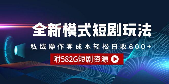 (9276期)全新模式短剧玩法–私域操作零成本轻松日收600+(附582G短剧资源)-轻创网