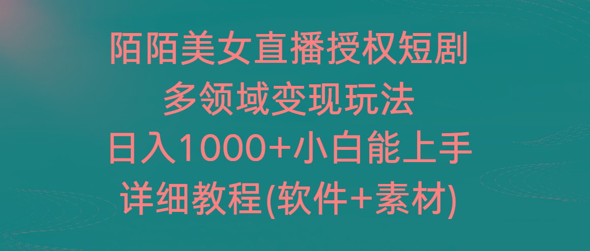 陌陌美女直播授权短剧，多领域变现玩法，日入1000+小白能上手，详细教程…-轻创网