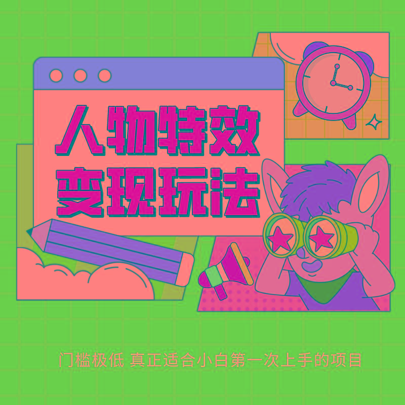 人物特效变现玩法，上手门槛极低，适合互联网小白们上手操作的第一个互联网项目-轻创网