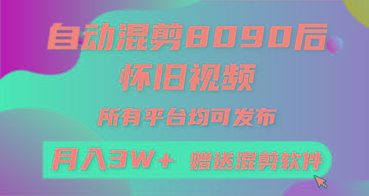 (9699期)自动混剪8090后怀旧视频，所有平台均可发布，矩阵操作轻松月入3W+-轻创网