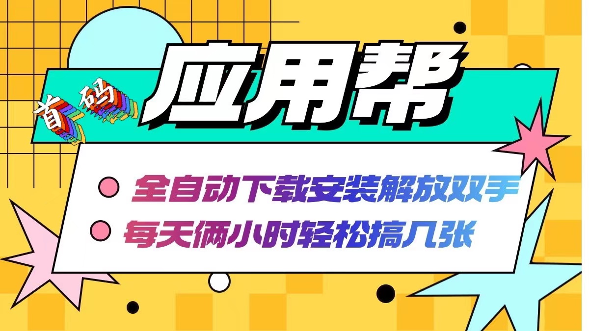 应用帮下载安装拉新玩法 全自动下载安装到卸载 每天俩小时轻松搞几张-轻创网