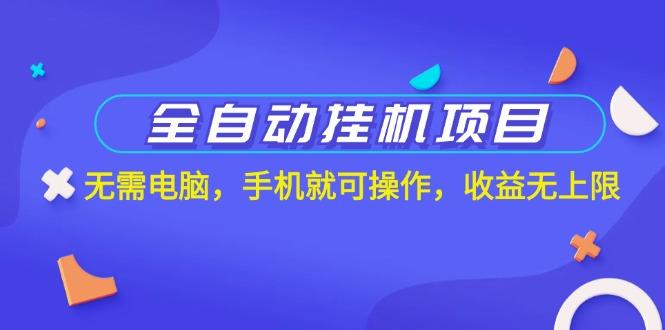 全自动挂机项目，无需电脑，手机就可操作，收益无上限-轻创网