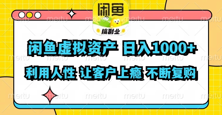 闲鱼虚拟资产  日入1000+ 利用人性 让客户上瘾 不停地复购-轻创网