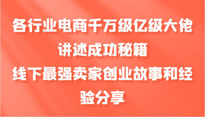 各行业电商千万级亿级大佬讲述成功秘籍，线下最强卖家创业故事和经验分享-轻创网