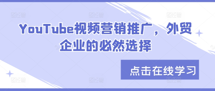 YouTube视频营销推广，外贸企业的必然选择-轻创网