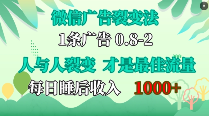 微信广告裂变法，操控人性，自发为你免费宣传，人与人的裂变才是最佳流量，单日睡后收入1k【揭秘】-轻创网