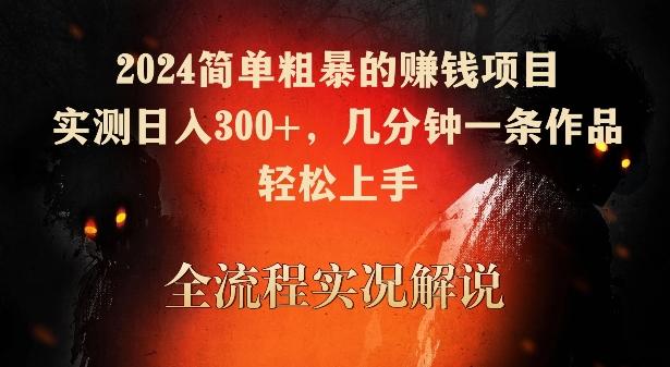 2024简单粗暴的赚钱项目，实测日入300+，几分钟一条作品，轻松上手【揭秘】-轻创网