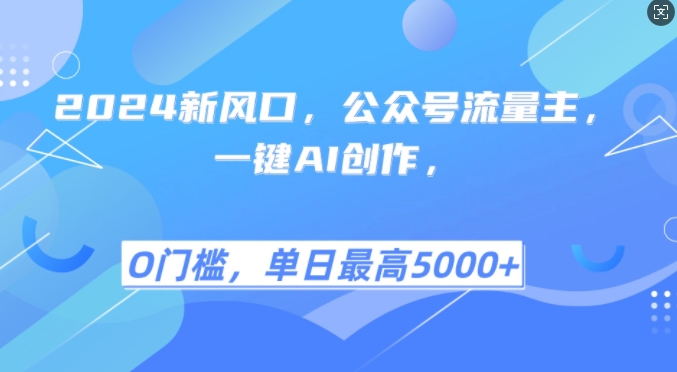 2024新风口，公众号流量主，一键AI创作，单日最高5张+，小白一学就会【揭秘】-轻创网