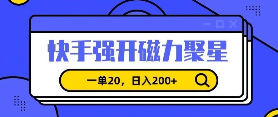 信息差赚钱项目，快手强开磁力聚星，一单20，日入200+【揭秘】-轻创网