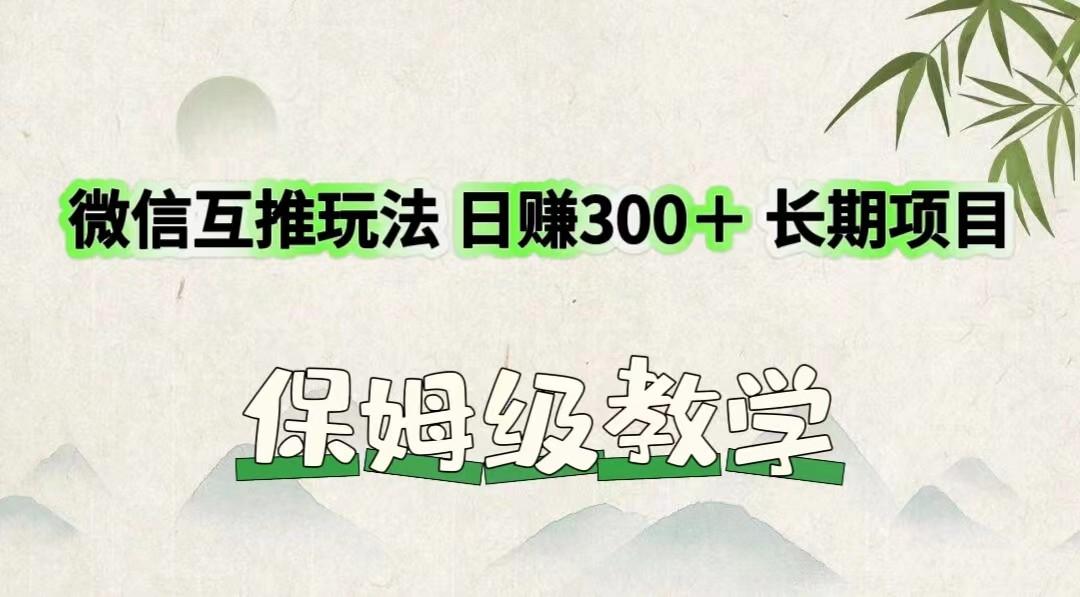 微信互推玩法 日赚300＋长期项目 保姆级教学-轻创网