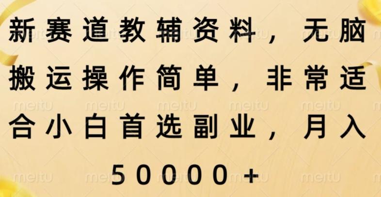 新赛道教辅资料，简单操作无脑搬运，小白上手就赚钱-轻创网