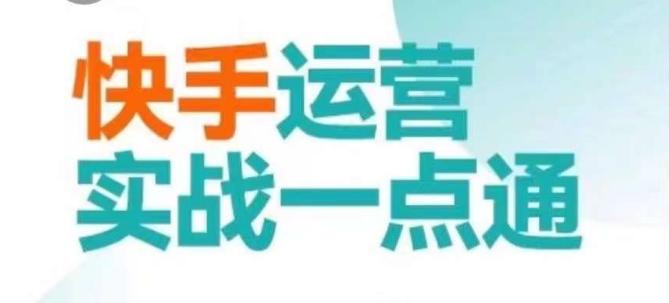快手运营实战一点通，这套课用小白都能学会的方法教你抢占用户，做好生意-轻创网