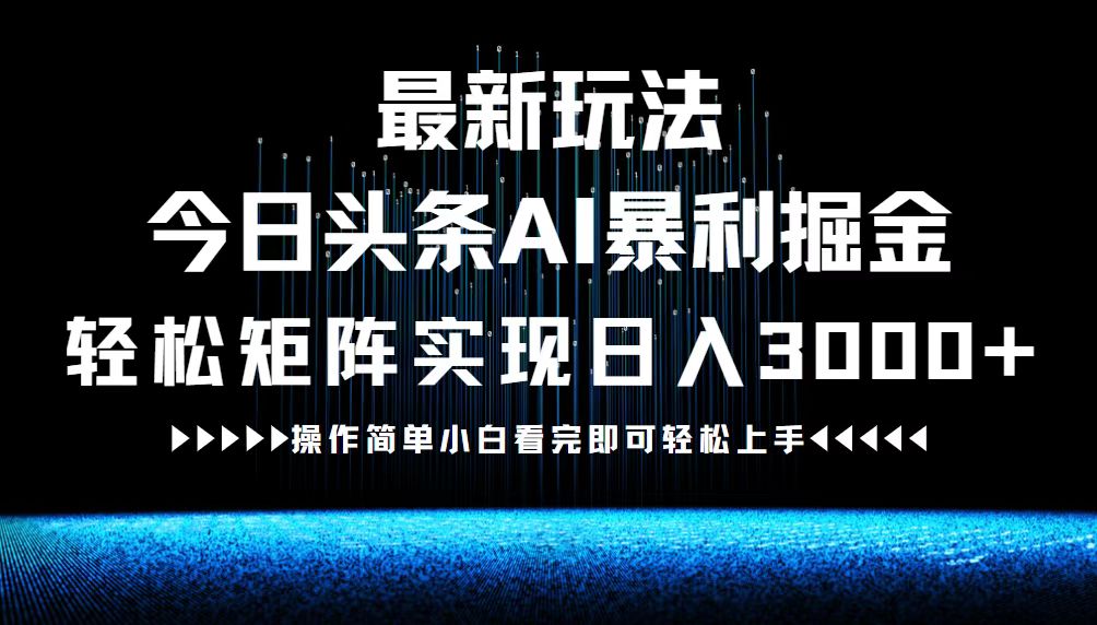 最新今日头条AI暴利掘金玩法，轻松矩阵日入3000+-轻创网