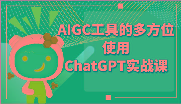 ai掘金系列课程-AIGC工具的多方位使用ChatGPT实战课-轻创网