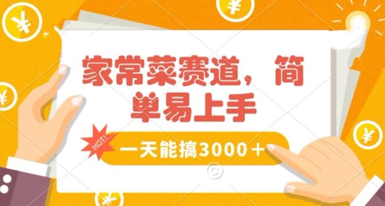 家常菜赛道掘金，流量爆炸！一天能搞‌3000＋不懂菜也能做，简单轻松且暴力！‌无脑操作就行了【揭秘】-轻创网
