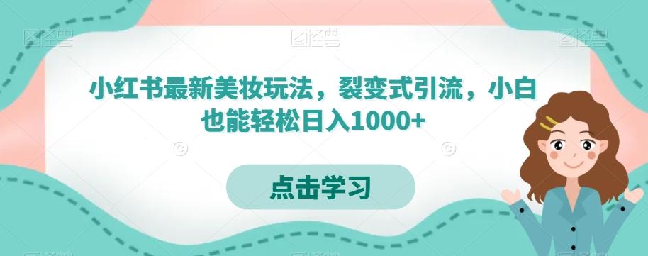小红书最新美妆玩法，裂变式引流，小白也能轻松日入1000+-轻创网