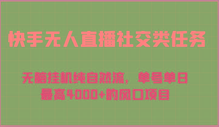 快手无人直播社交类任务：无脑挂机纯自然流，单号单日最高4000+的风口项目-轻创网