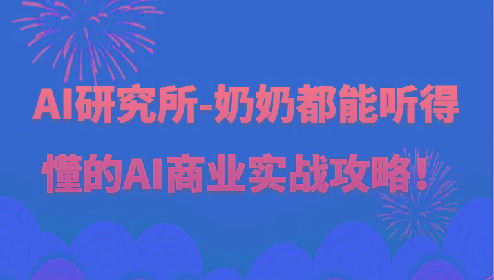 人工智能研究所-奶奶都能听得懂的AI商业实战攻略！-轻创网