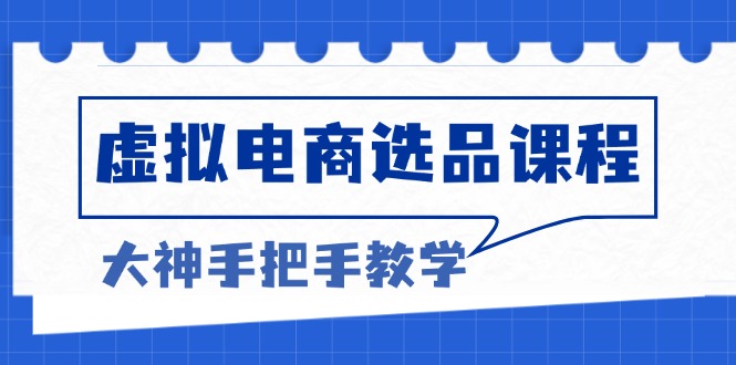 虚拟电商选品课程：解决选品难题，突破产品客单天花板，打造高利润电商-轻创网