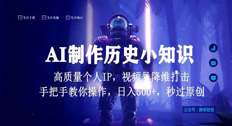 视频号AI制作历史小知识，日入1000+高质量原创个人ip，秒过原创，降维打击，全网首发【揭秘】-轻创网