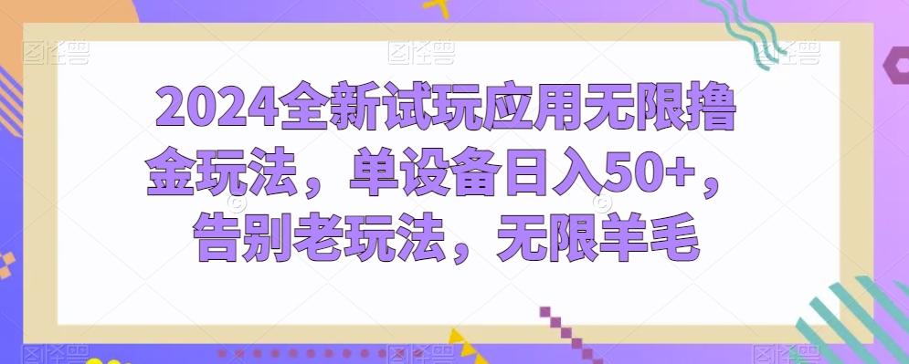 2024全新试玩应用无限撸金玩法，单设备日入50+，告别老玩法，无限羊毛【揭秘】-轻创网