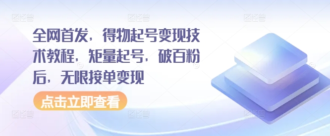 全网首发，得物起号变现技术教程，矩量起号，破百粉后，无限接单变现-轻创网