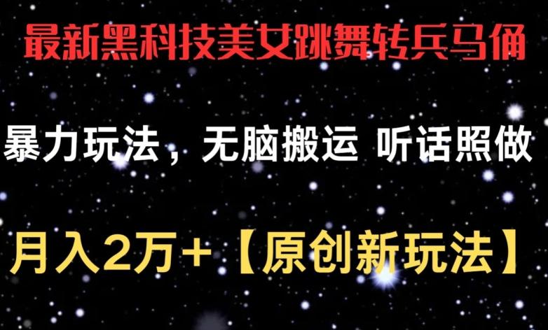 最新黑科技美女跳舞转兵马俑暴力玩法，无脑搬运 听话照做 月入2万+【原创新玩法】【揭秘】-轻创网