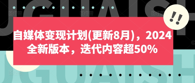 自媒体变现计划(更新8月)，2024全新版本，迭代内容超50%-轻创网