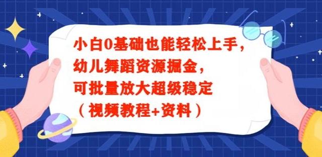 小白0基础也能轻松上手，幼儿舞蹈资源掘金，可批量放大超级稳定（视频教程+资料）-轻创网