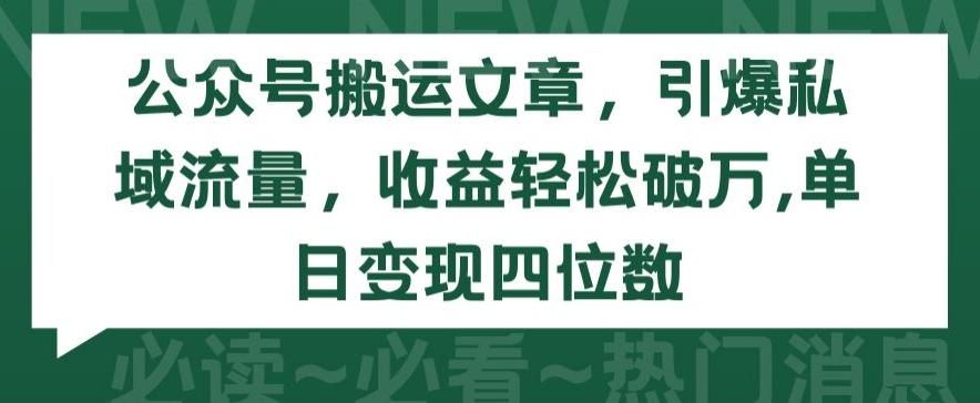 公众号搬运文章，引爆私域流量，收益轻松破万，单日变现四位数【揭秘】-轻创网