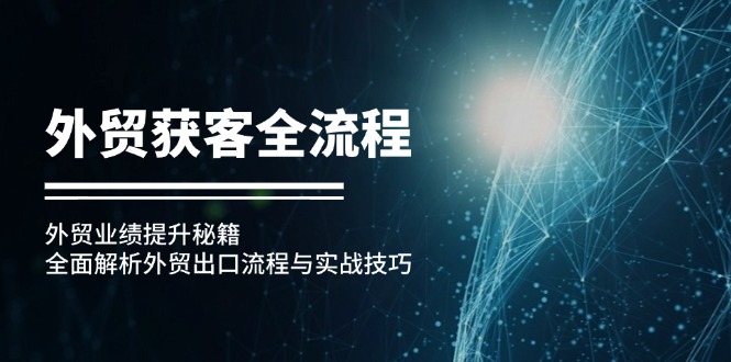 外贸获客全流程：外贸业绩提升秘籍：全面解析外贸出口流程与实战技巧-轻创网