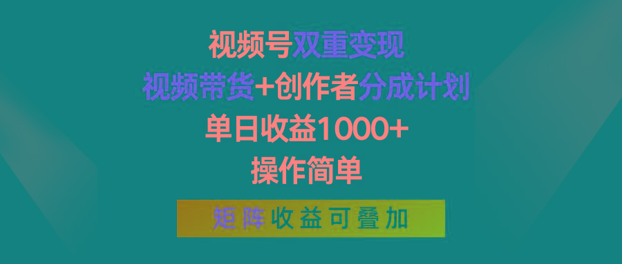 视频号双重变现，视频带货+创作者分成计划 , 单日收益1000+，可矩阵-轻创网