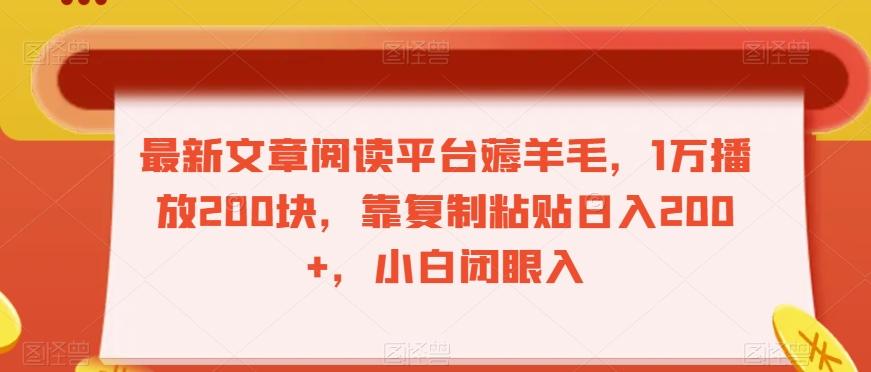 最新文章阅读平台薅羊毛，1万播放200块，靠复制粘贴日入200+，小白闭眼入【揭秘】-轻创网
