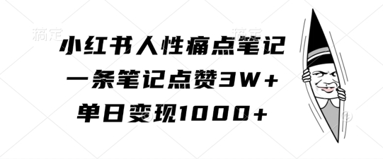 小红书人性痛点笔记，一条笔记点赞3W+，单日变现1k-轻创网