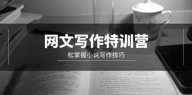 (9514期)网文-写作特训营，松掌握小说写作技巧(20节视频课)-轻创网