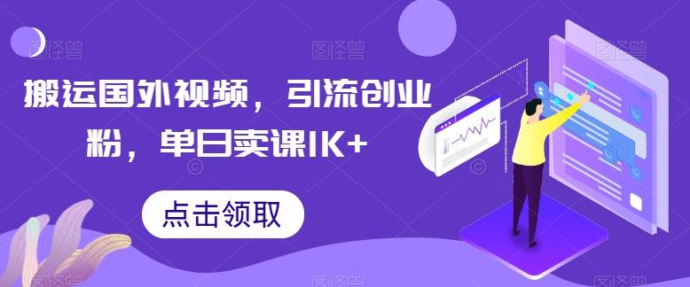 搬运国外视频，引流创业粉，单日卖课1K+【揭秘】-轻创网