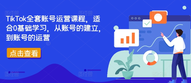 TikTok全套账号运营课程，适合0基础学习，从账号的建立，到账号的运营-轻创网