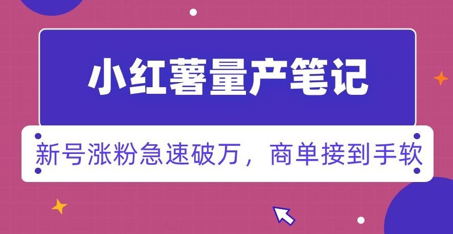 小红书量产笔记，一分种一条笔记，新号涨粉急速破万，新黑马赛道，商单接到手软【揭秘】-轻创网