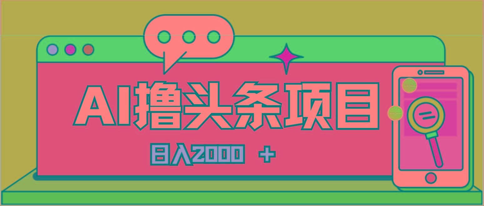AI今日头条，当日建号，次日盈利，适合新手，每日收入超2000元的好项目-轻创网