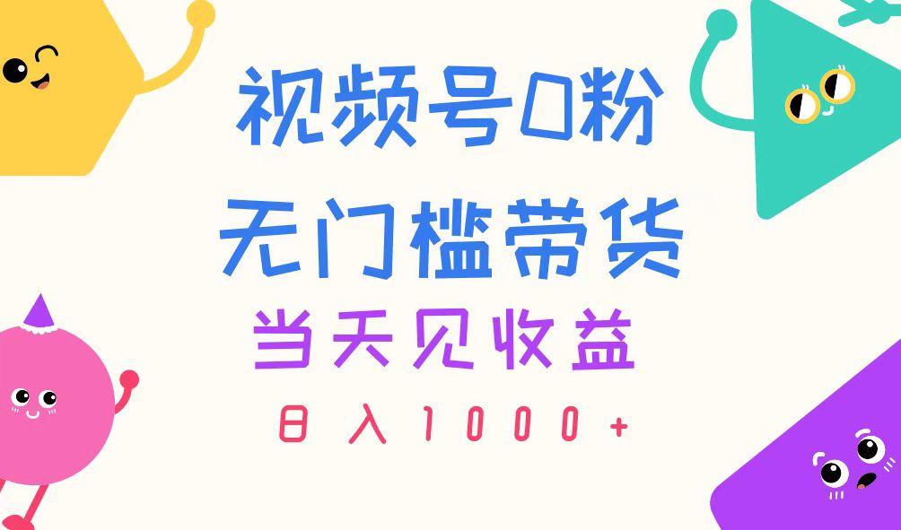 视频号0粉无门槛带货，当天见收益，日入1000+-轻创网