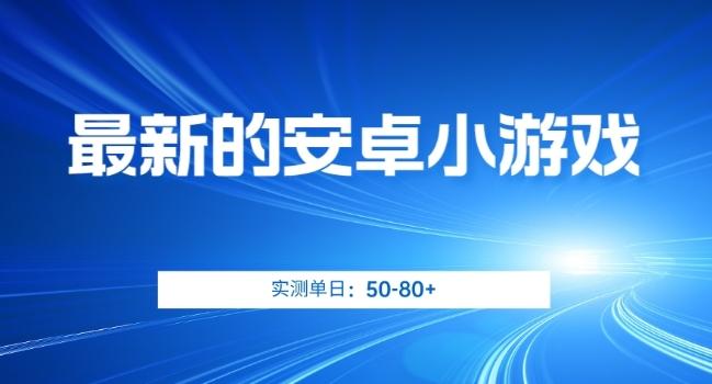 最新的安卓小游戏，实测日入50-80+【揭秘】-轻创网