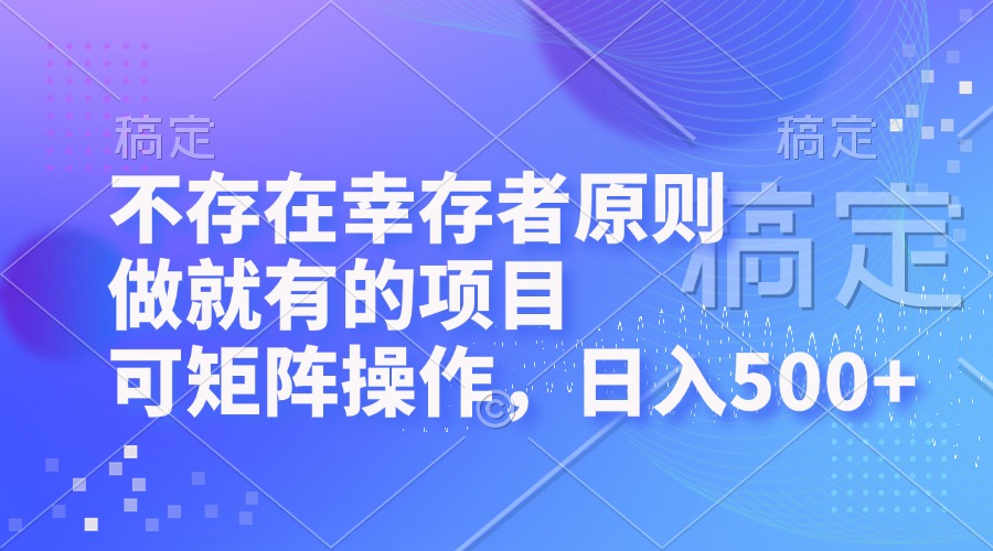 不存在幸存者原则，做就有的项目，可矩阵操作，日入500+-轻创网
