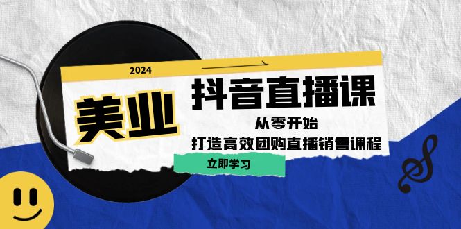 美业抖音直播课：从零开始，打造高效团购直播销售-轻创网
