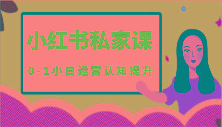 小红薯(小红书)私家课-0-1小白运营认知提升-轻创网