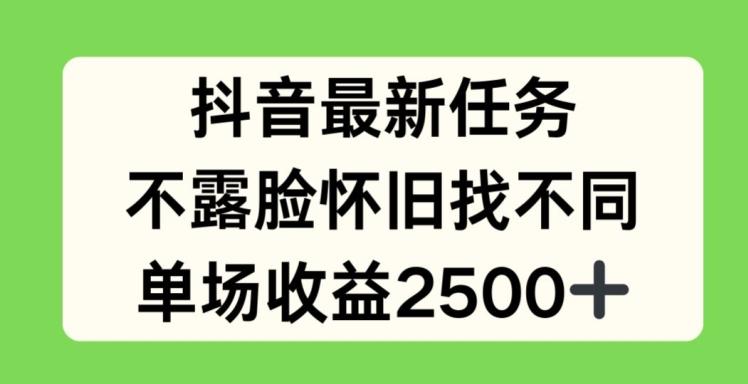 抖音最新任务，不露脸怀旧找不同，单场收益2.5k【揭秘】-轻创网