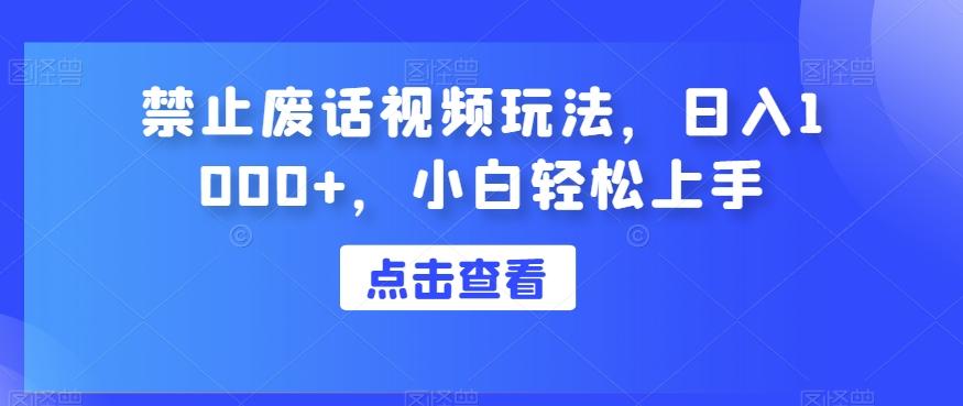 禁止废话视频玩法，日入1000+，小白轻松上手-轻创网