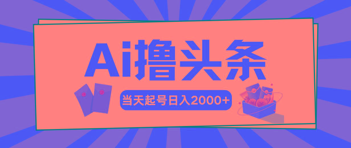 Ai撸头条，当天起号，第二天见收益，日入2000+-轻创网